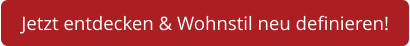 Jetzt entdecken & Wohnstil neu definieren!