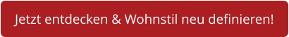 Jetzt entdecken & Wohnstil neu definieren!