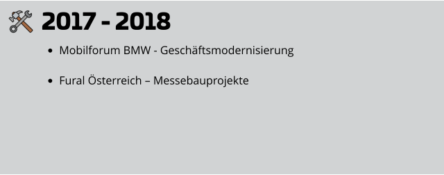 2017 - 2018 •	Mobilforum BMW - Geschäftsmodernisierung •	Fural Österreich – Messebauprojekte