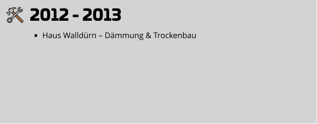2012 - 2013 •	Haus Walldürn – Dämmung & Trockenbau